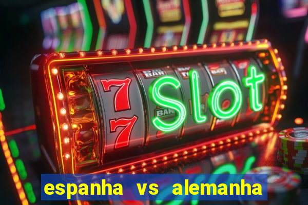 espanha vs alemanha onde assistir