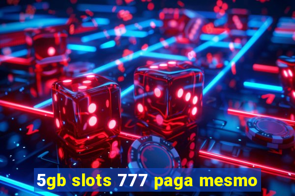 5gb slots 777 paga mesmo