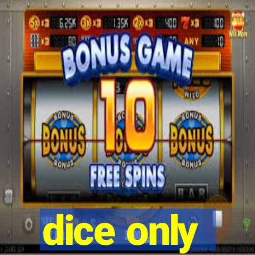 dice only