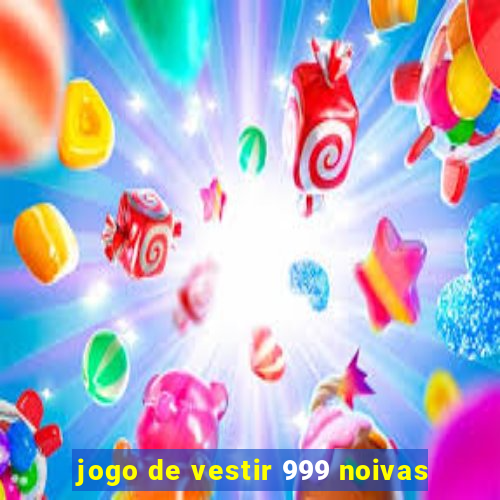 jogo de vestir 999 noivas