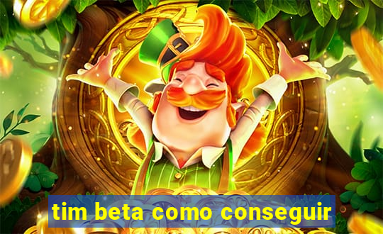 tim beta como conseguir