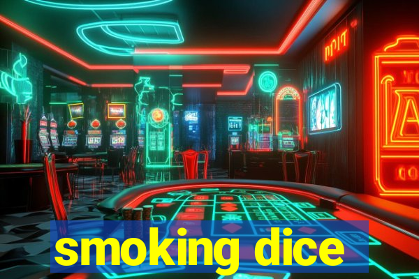 smoking dice