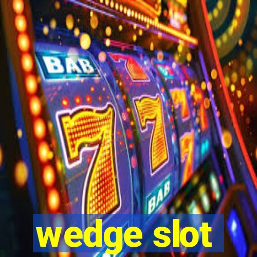 wedge slot