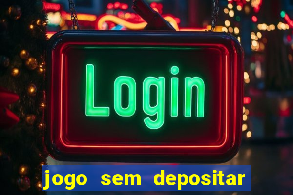 jogo sem depositar para ganhar dinheiro