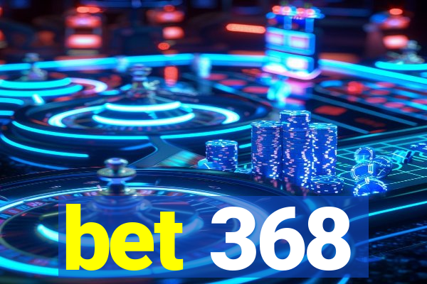 bet 368