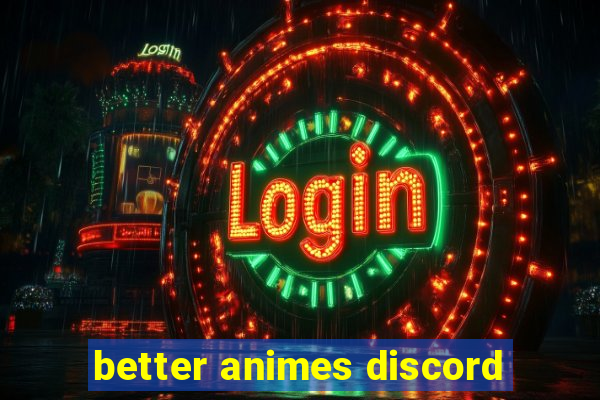 better animes discord