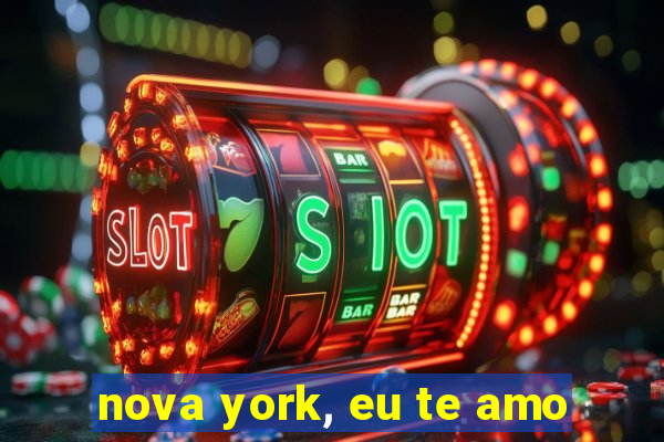 nova york, eu te amo