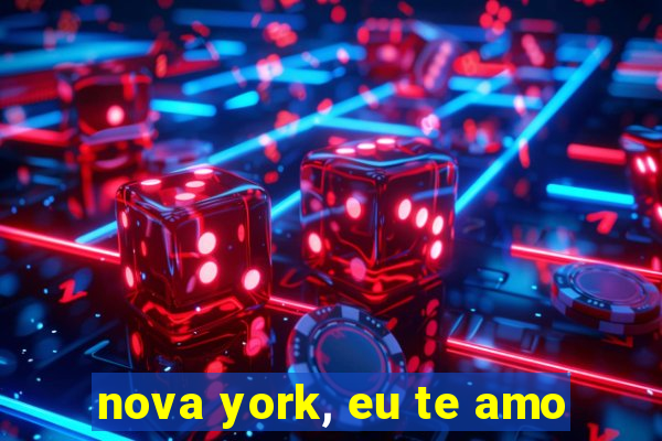 nova york, eu te amo