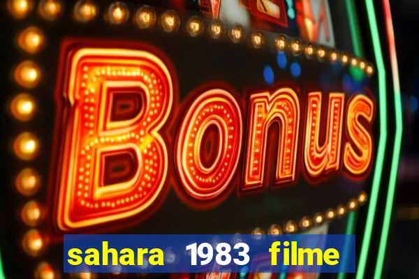 sahara 1983 filme completo dublado