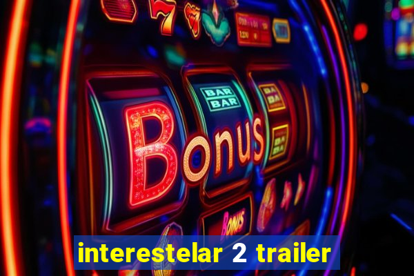 interestelar 2 trailer