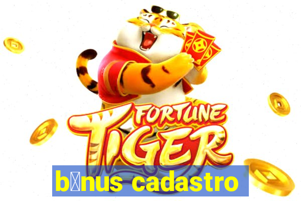 b么nus cadastro