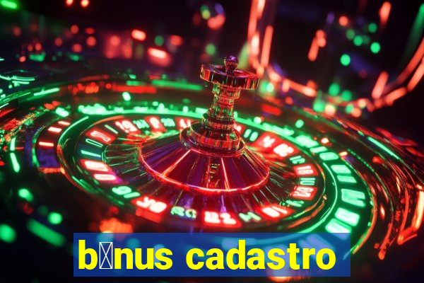 b么nus cadastro