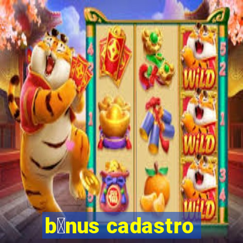 b么nus cadastro