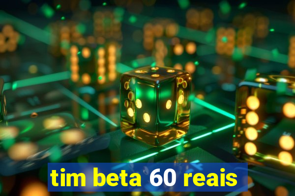 tim beta 60 reais