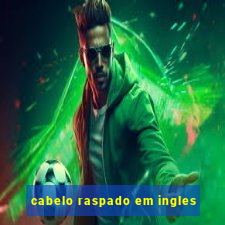 cabelo raspado em ingles