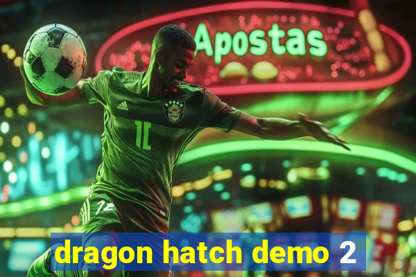 dragon hatch demo 2