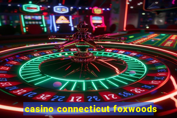 casino connecticut foxwoods