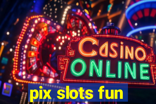 pix slots fun