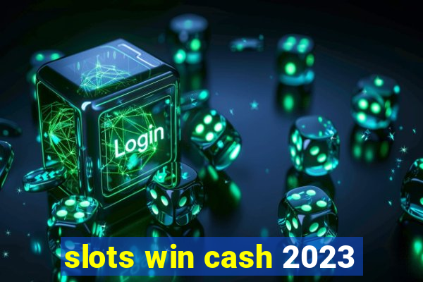 slots win cash 2023