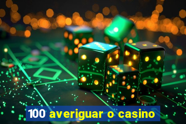 100 averiguar o casino