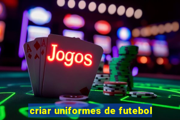 criar uniformes de futebol