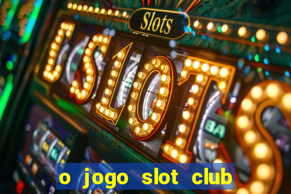 o jogo slot club paga mesmo