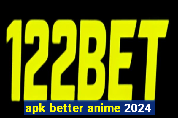 apk better anime 2024