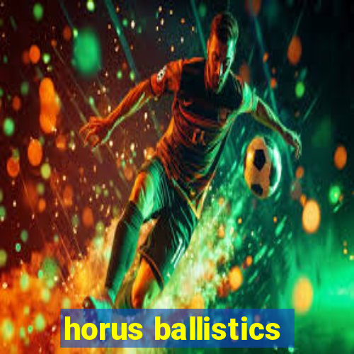 horus ballistics