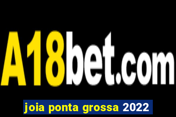 joia ponta grossa 2022