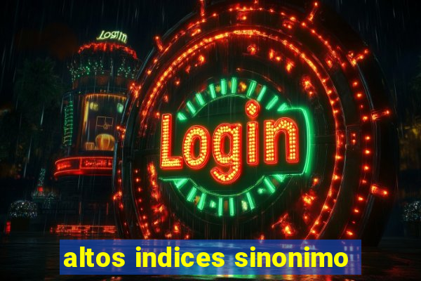 altos indices sinonimo