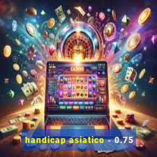 handicap asiatico - 0.75