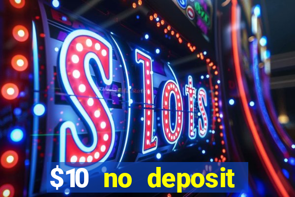 $10 no deposit casino bonuses