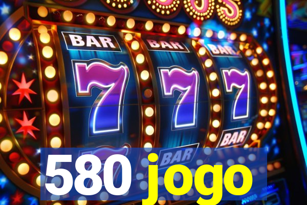 580 jogo