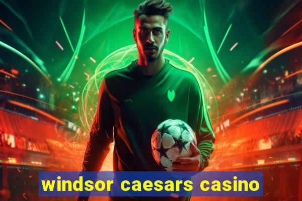 windsor caesars casino