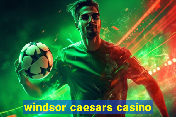 windsor caesars casino