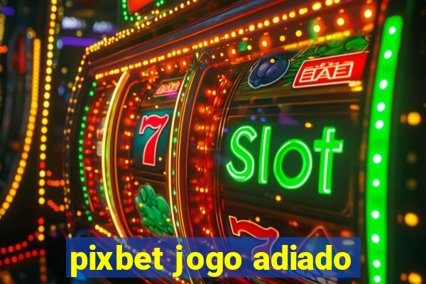 pixbet jogo adiado