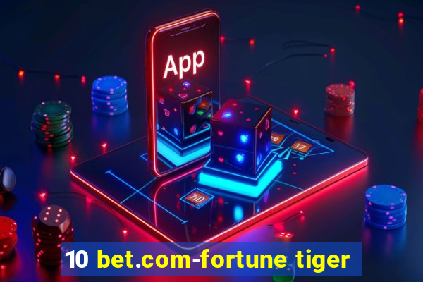 10 bet.com-fortune tiger