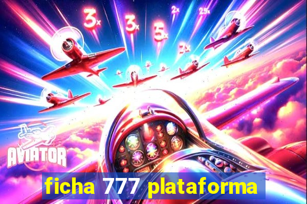 ficha 777 plataforma