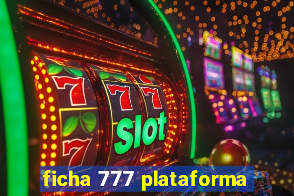 ficha 777 plataforma