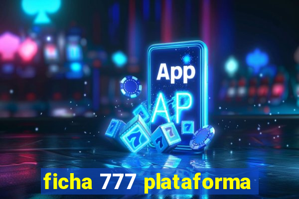 ficha 777 plataforma