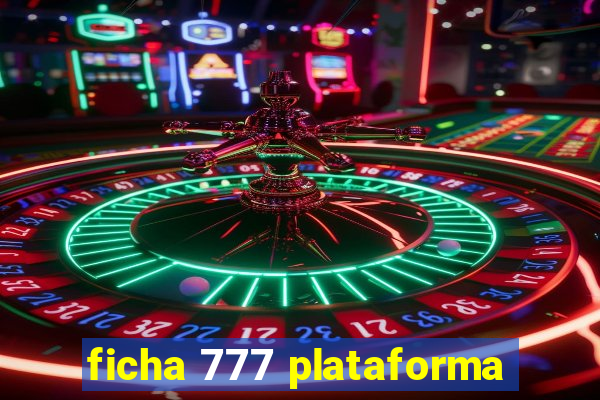 ficha 777 plataforma