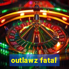 outlawz fatal