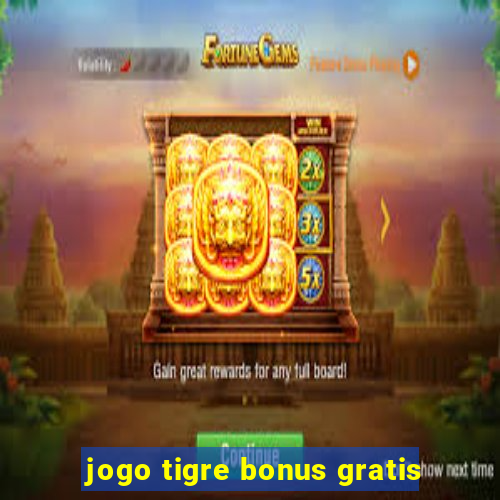 jogo tigre bonus gratis