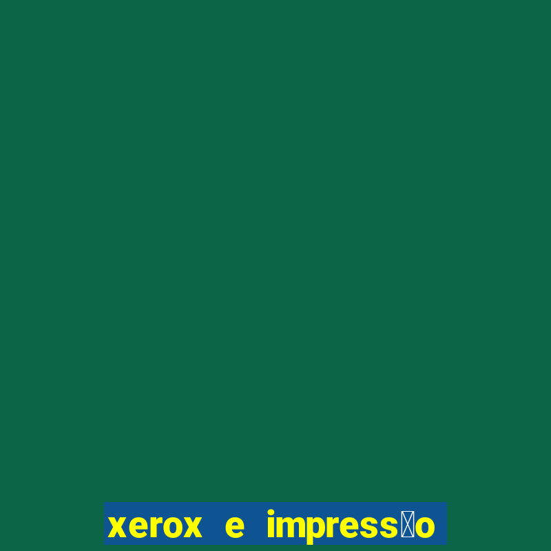 xerox e impress茫o 24 horas