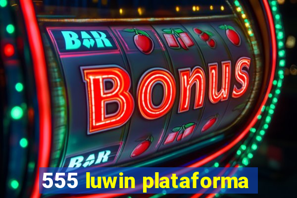 555 luwin plataforma