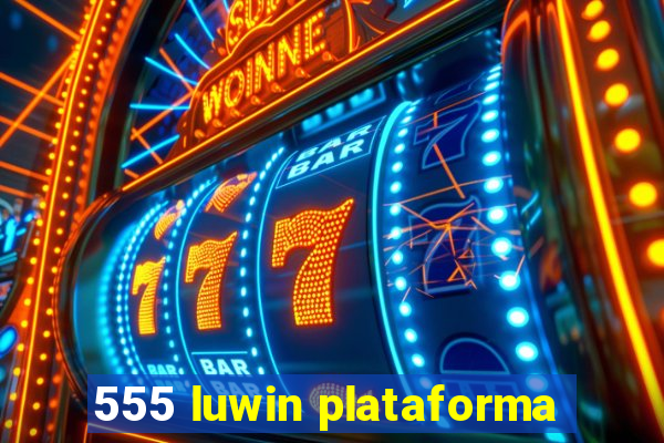 555 luwin plataforma