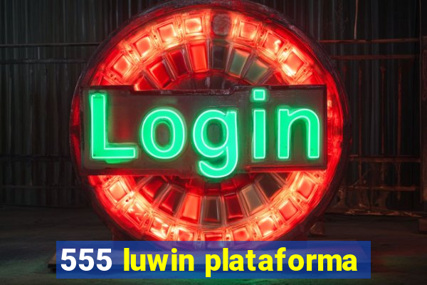 555 luwin plataforma