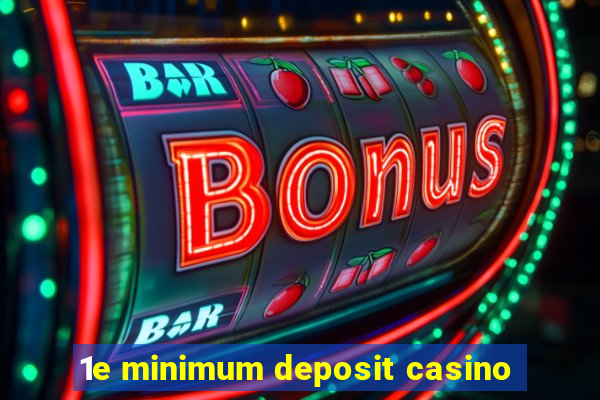 1e minimum deposit casino