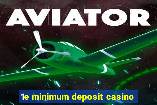 1e minimum deposit casino