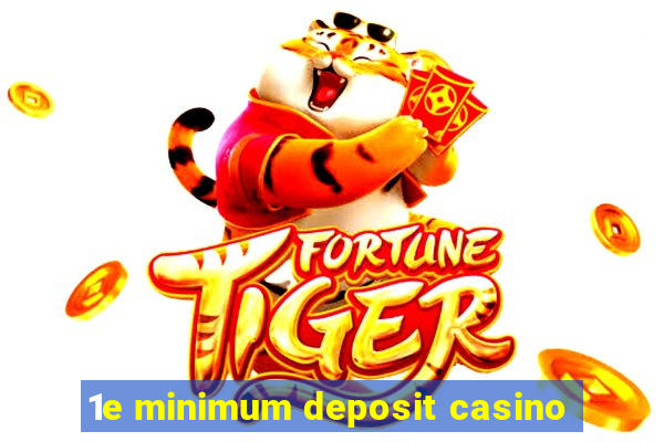 1e minimum deposit casino